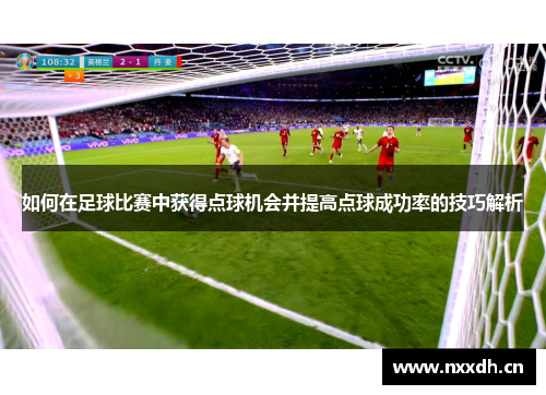 如何在足球比赛中获得点球机会并提高点球成功率的技巧解析